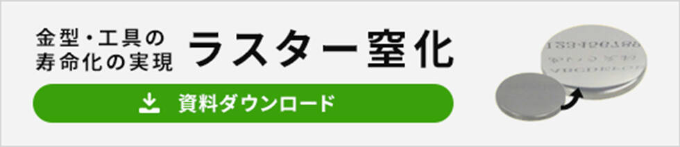 金型・工具の寿命化の実現 ラスター窒化の資料ダウンロードはこちら